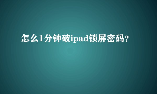 怎么1分钟破ipad锁屏密码？