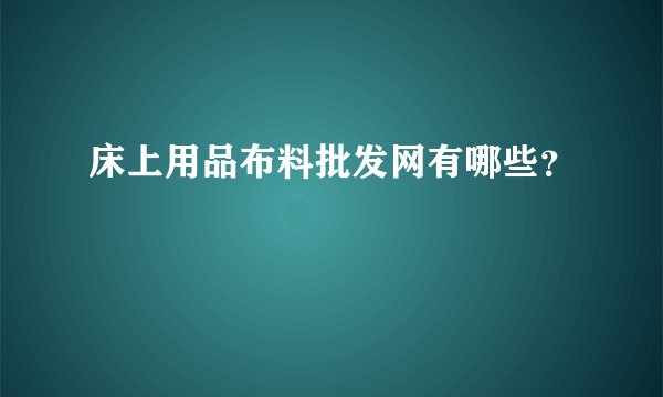 床上用品布料批发网有哪些？