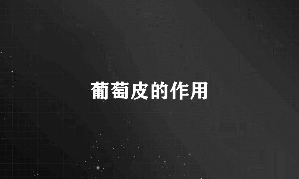 葡萄皮的作用