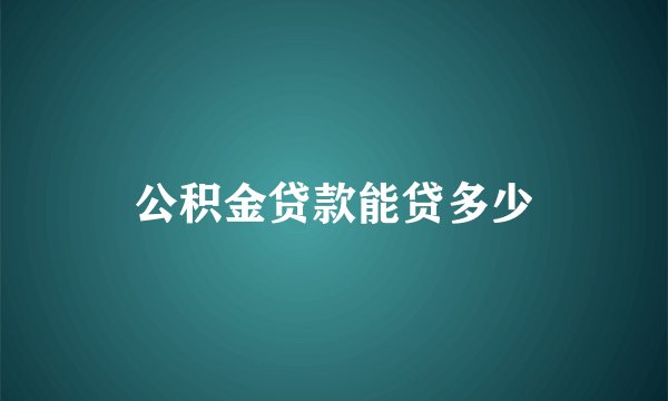 公积金贷款能贷多少