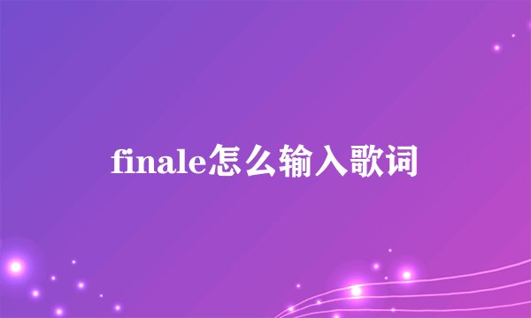 finale怎么输入歌词