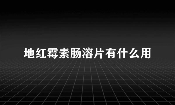 地红霉素肠溶片有什么用