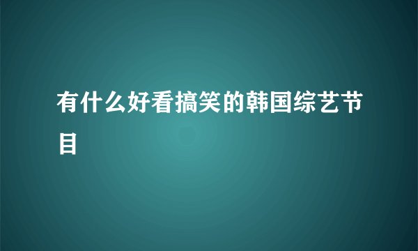 有什么好看搞笑的韩国综艺节目