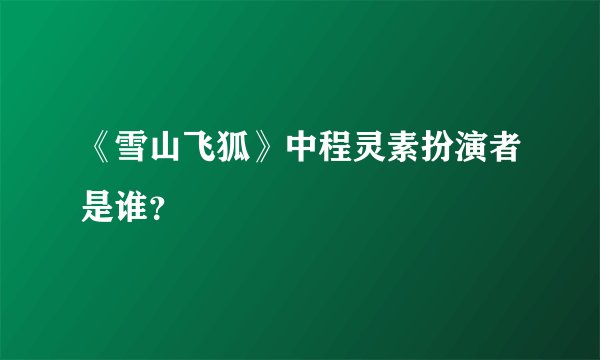 《雪山飞狐》中程灵素扮演者是谁？