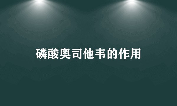 磷酸奥司他韦的作用