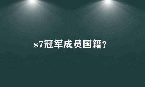 s7冠军成员国籍？