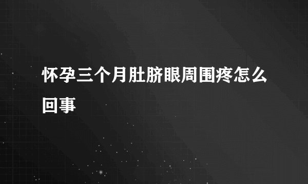怀孕三个月肚脐眼周围疼怎么回事