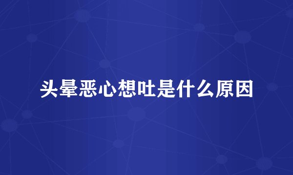 头晕恶心想吐是什么原因