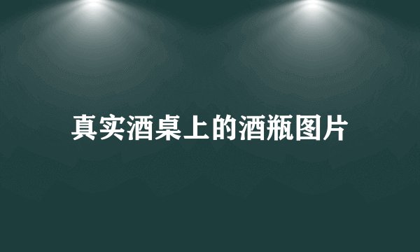 真实酒桌上的酒瓶图片