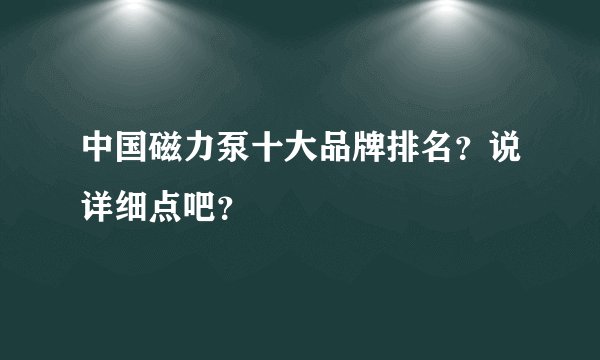 中国磁力泵十大品牌排名？说详细点吧？