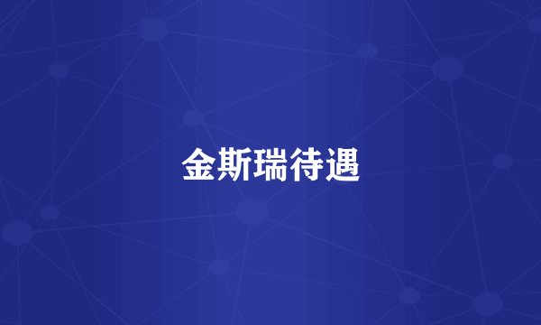 金斯瑞待遇