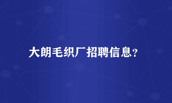 大朗毛织厂招聘信息？
