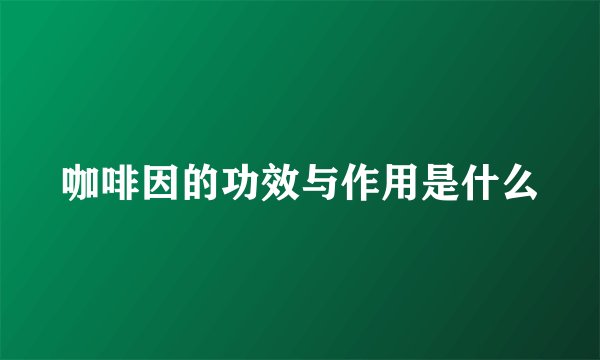 咖啡因的功效与作用是什么