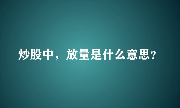 炒股中，放量是什么意思？
