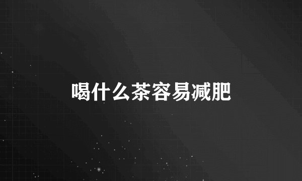 喝什么茶容易减肥