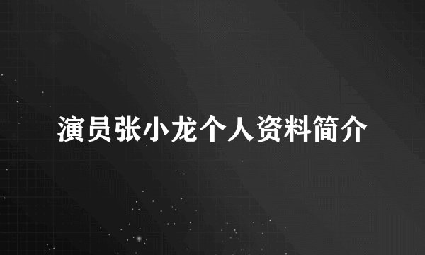 演员张小龙个人资料简介