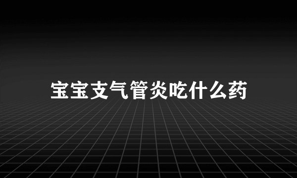 宝宝支气管炎吃什么药