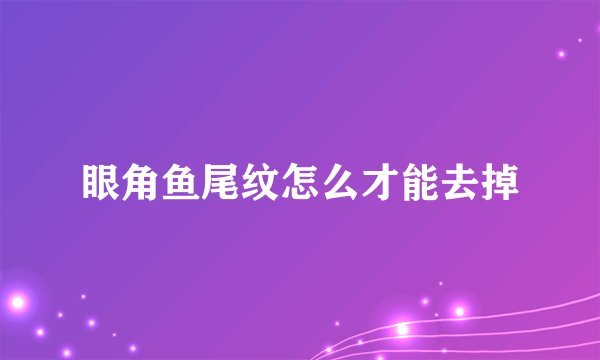 眼角鱼尾纹怎么才能去掉