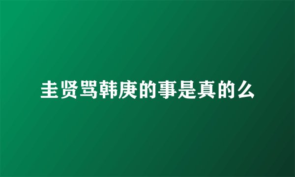 圭贤骂韩庚的事是真的么