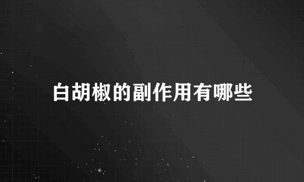 白胡椒的副作用有哪些