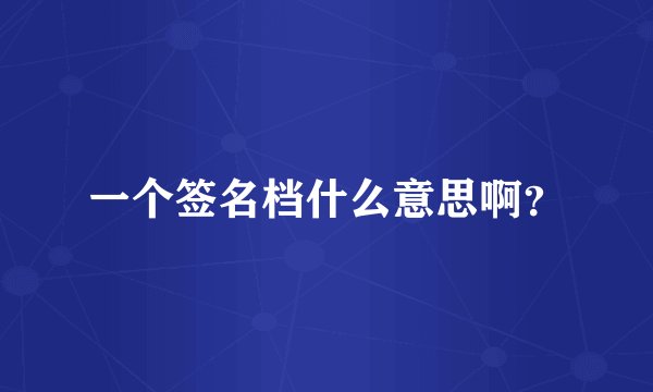 一个签名档什么意思啊?