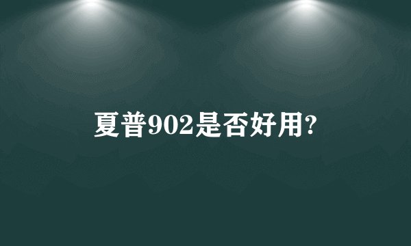 夏普902是否好用?