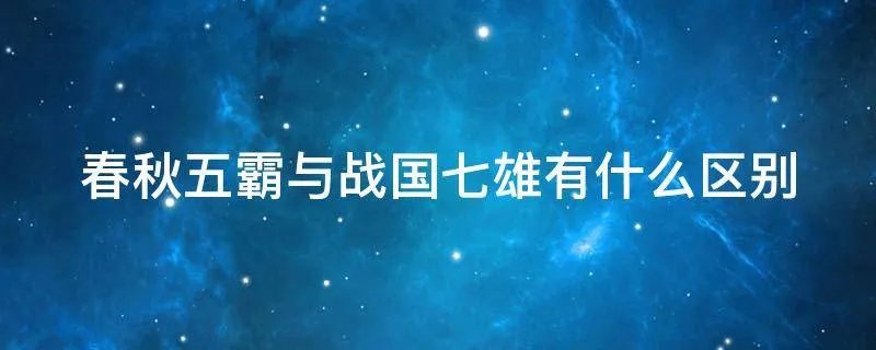 春秋五霸与战国七雄有什么区别