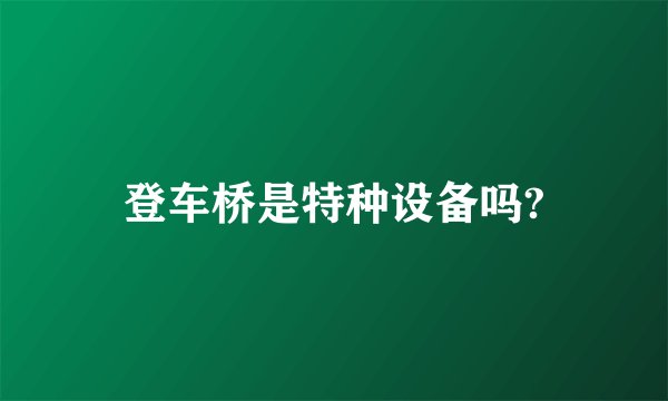 登车桥是特种设备吗?