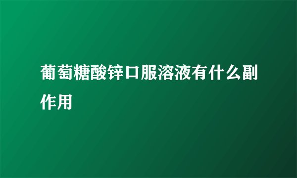 葡萄糖酸锌口服溶液有什么副作用