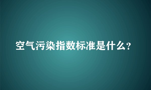 空气污染指数标准是什么?