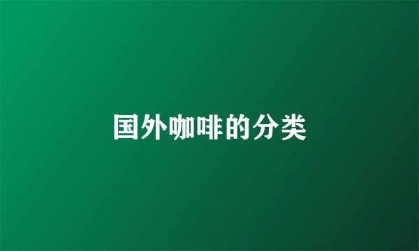 国外咖啡的分类