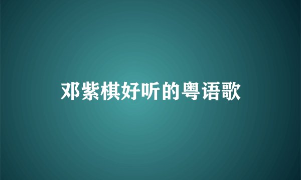 邓紫棋好听的粤语歌