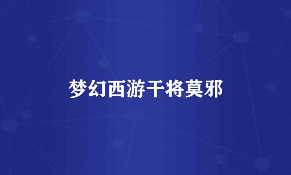 梦幻西游干将莫邪
