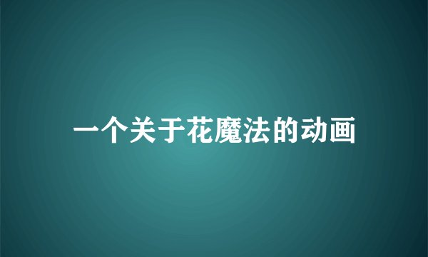 一个关于花魔法的动画