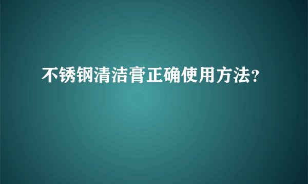 不锈钢清洁膏正确使用方法？