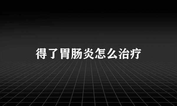得了胃肠炎怎么治疗