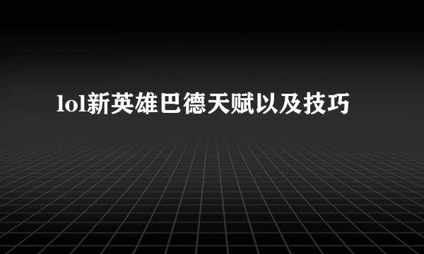lol新英雄巴德天赋以及技巧