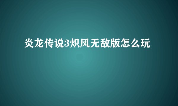 炎龙传说3炽凤无敌版怎么玩
