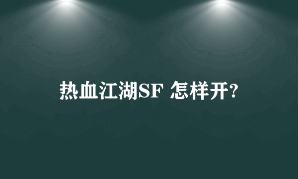 热血江湖SF 怎样开?