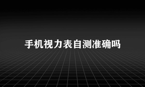 手机视力表自测准确吗