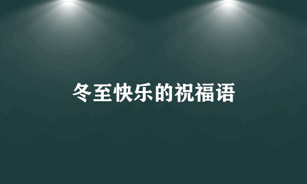 冬至快乐的祝福语