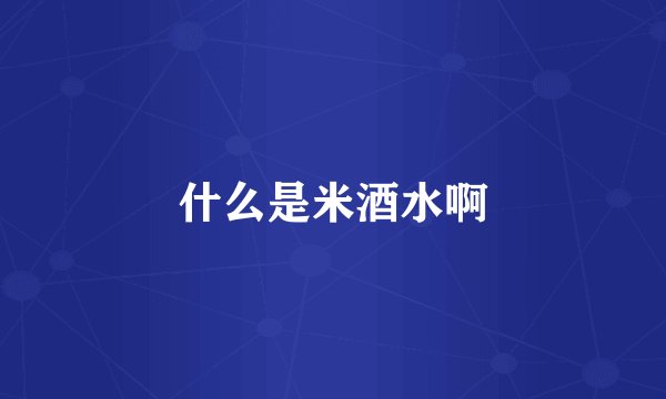 什么是米酒水啊