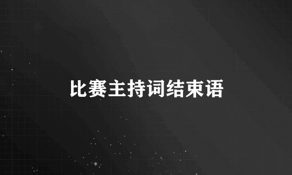 比赛主持词结束语