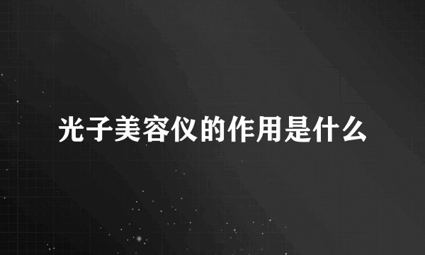 光子美容仪的作用是什么
