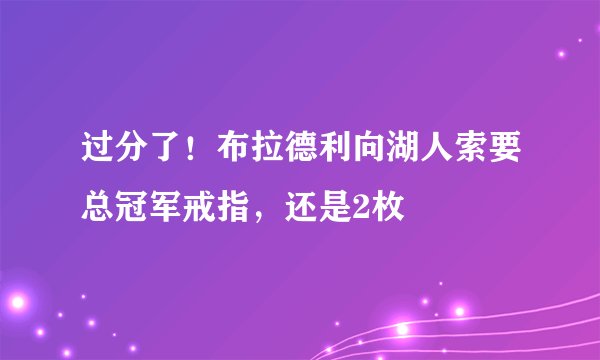 过分了！布拉德利向湖人索要总冠军戒指，还是2枚