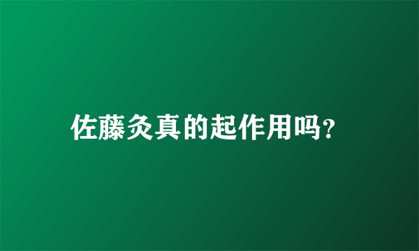 佐藤灸真的起作用吗？