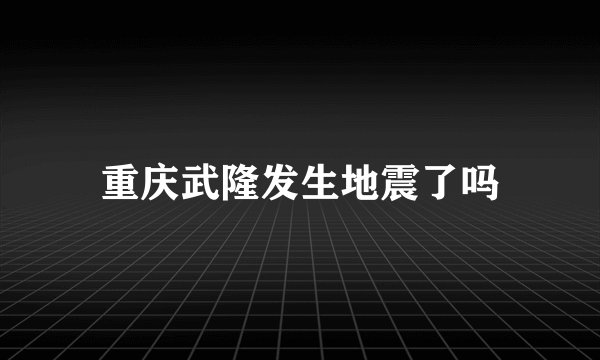 重庆武隆发生地震了吗