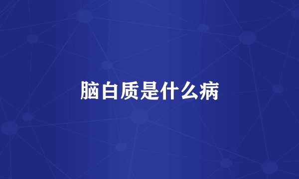 脑白质是什么病