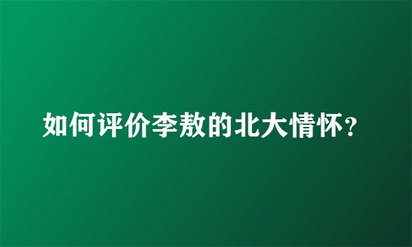 如何评价李敖的北大情怀？