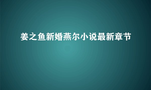 姜之鱼新婚燕尔小说最新章节